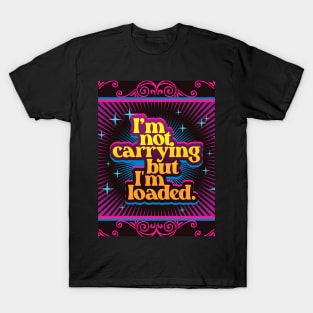 I'm Not Carrying But I'm Loaded 2.0 | Funny T-Shirt